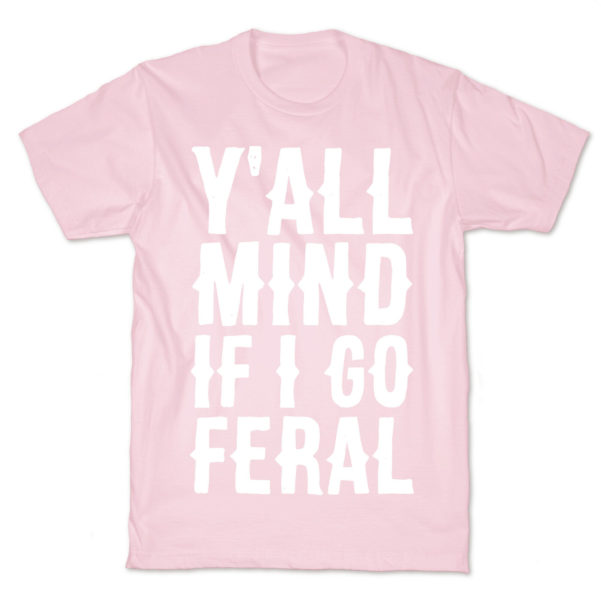 Y'all Mind if I Go Feral T-Shirt